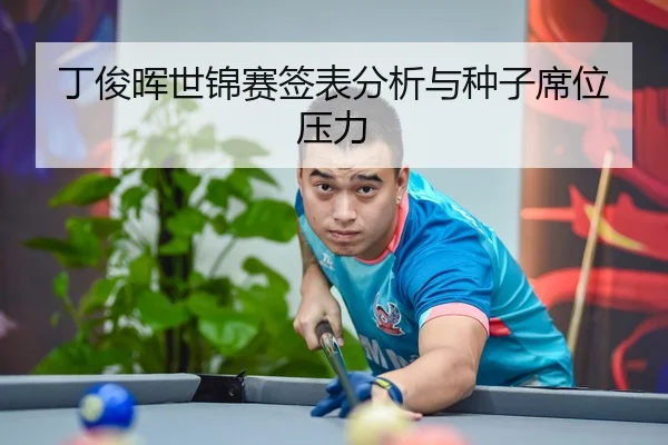 丁俊晖世锦赛签表分析与种子席位压力