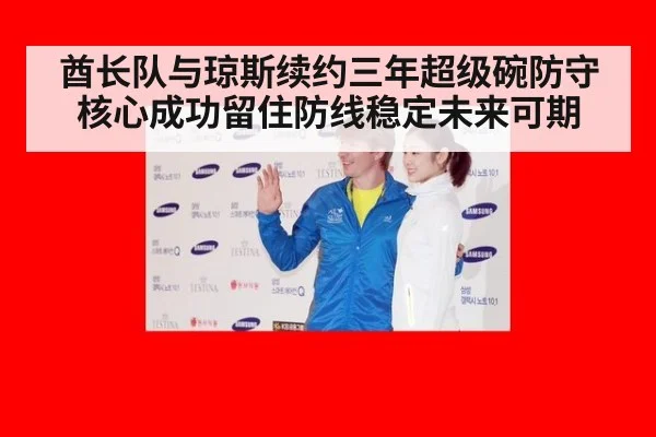 酋长队与琼斯续约三年超级碗防守核心成功留住防线稳定未来可期