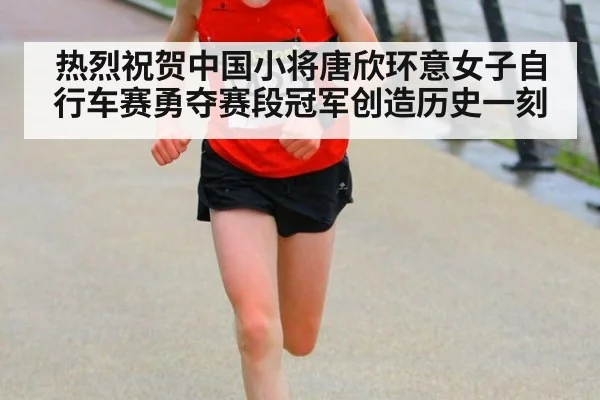 热烈祝贺中国小将唐欣环意女子自行车赛勇夺赛段冠军创造历史一刻